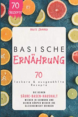 Basische Ernährung: 70 leckere und ausgewählte