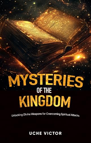 Mysteries of the Kingdom: Unlocking Divine Weapons for Overcoming Spiritual