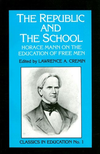 The Republic and the School: Horace Mann on the Education of Free Men (Classics in Education Series)