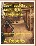  Seekriegsführung Malbuch für Erwachsene: Historische Schiffe, U-Boote & Marine: Entspannung für Technik- & Geschichtsinteressierte