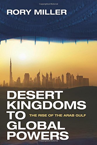 Desert Kingdoms to Global Powers: The Rise of the Arab Gulf Desert Kingdoms to Global Powers: The Rise of the Arab Gulf