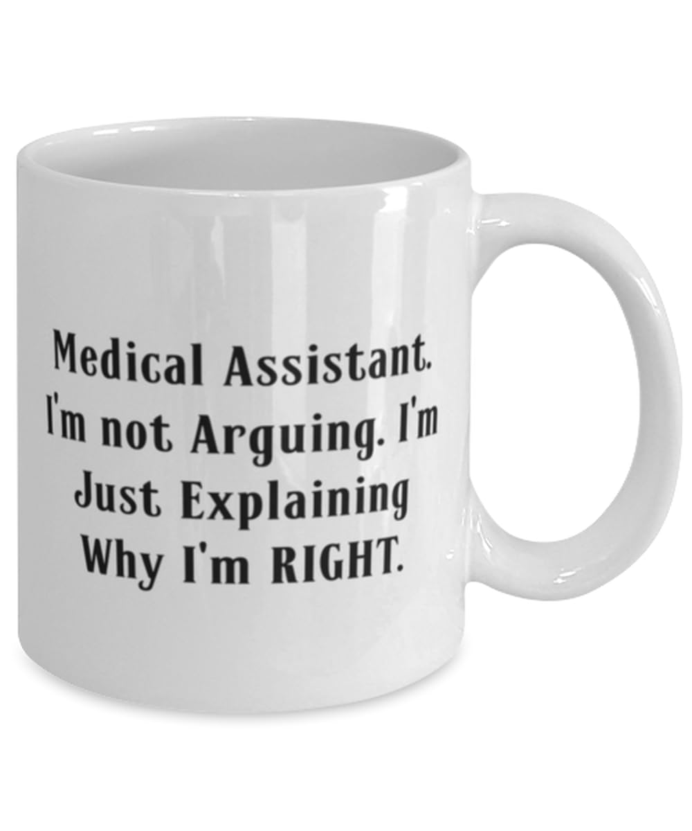Medical Assistant. I'm not Arguing. I'm Just. 11oz 15oz Mug, Medical assistant Present From Coworkers, Cool Cup For Friends, Appreciation gifts for medical assistant, Medical assistant appreciation