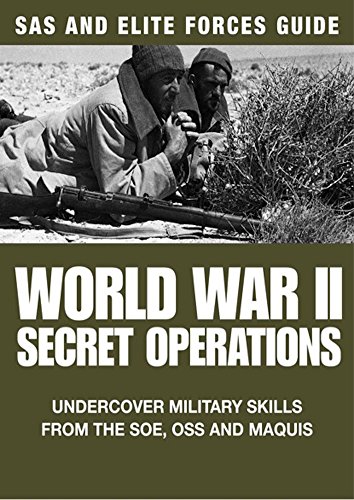 World War II Secret Operations: Undercover Military Skills from the SOE, OSS and Maquis (SAS and Elite Forces Guide)
