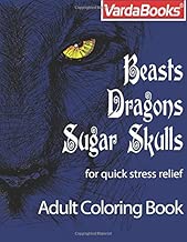 Beasts, Dragons, Sugar Skulls: Adult Coloring Book for Quick Stress Relief