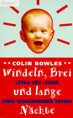 Windeln, Brei und lange Nächte: Leben und Leiden eines neugegeborenen Vaters (Knaur Taschenbücher. Windeln, Brei und lange Nächte: Leben und Leiden eines neugegeborenen Vaters (Knaur Taschenbücher.