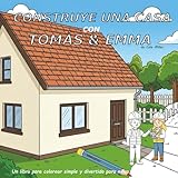 CONSTRUYE UNA CASA CON TOMÁS & EMMA: Un libro para colorear simple y divertido para ninos (Spanish Edition)