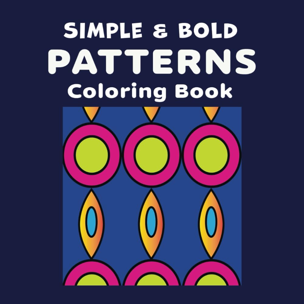 Simple and Bold PATTERNS Coloring Book: Mindfulness coloring with easy designs. Stress relief, relaxation and fun activity ideal for age groups from teens to seniors. 8.5" x 8.5"