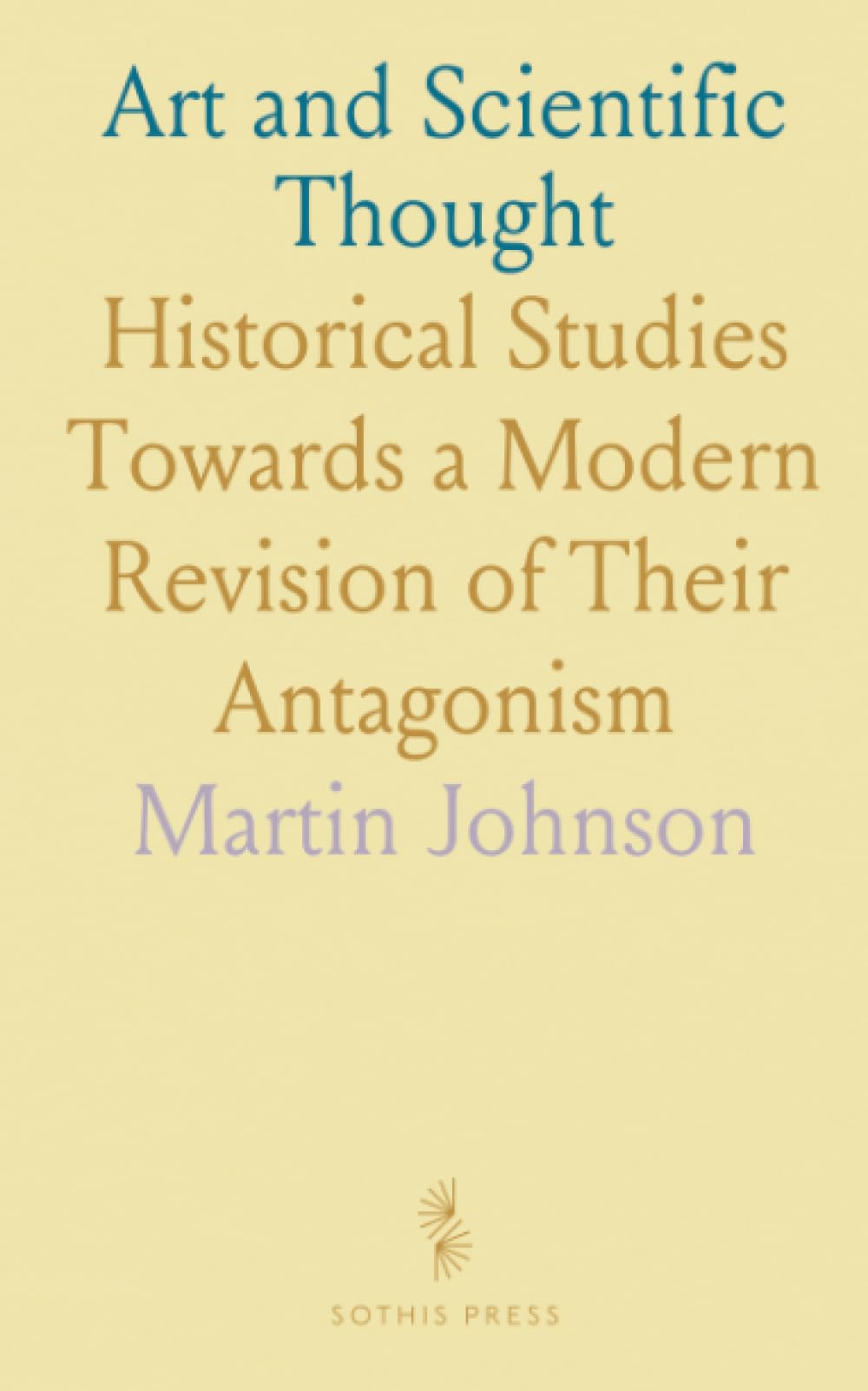 Art and Scientific Thought: Historical Studies Towards a Modern Revision of Their Antagonism