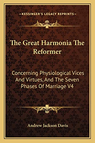 The Great Harmonia The Reformer: Concerning Physiological Vices And Virtues, And The Seven Phases Of Marriage V4