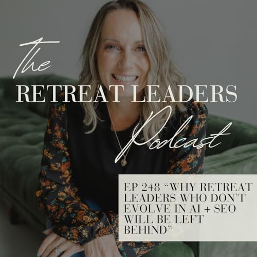 EP 248 Why Retreat Leaders Who Don't Evolve in AI + SEO Will Be Left Behind