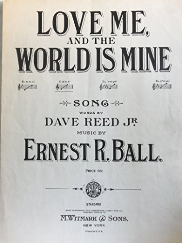 Love me, and the World is mine. Song, words by D. Reed, Jr Love me, and the World is mine. Song, words by D. Reed, Jr