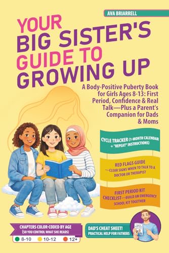 Your Big Sister's Guide to Growing Up: A Body-Positive Puberty Book for Girls Ages 8-13: First Period, Confidence &amp; Real Talk—Plus a Parent's Companion for Dads &amp; Moms