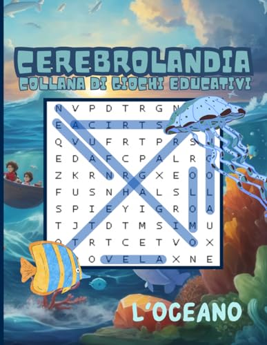CEREBROLANDIA | Collana di giochi educativi per potenziamento cognitivo - L'Oceano: 25 pagine di giochi educativi per bambini dagli 8 anni di età: ... e crittogrammi per il potenziamento cognitivo