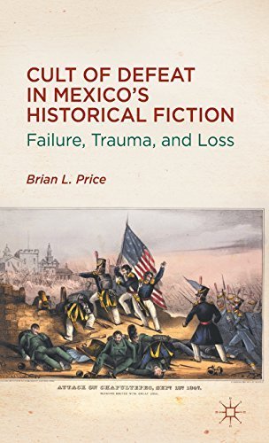Cult of Defeat in Mexico's Historical Fiction: Failure, Trauma, and Loss by Brian L. Price (2012-06-19)