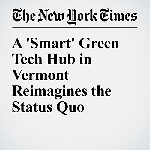 A 'Smart' Green Tech Hub in Vermont Reimagines the Status Quo cover art
