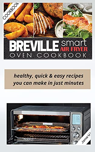 Breville Smart Air Fryer Oven Cookbook: Healthy, Quick & Easy Recipes You Can Make in Just Minutes