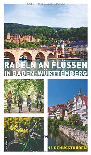 Radeln an Flüssen in Baden-Württemberg - 15 Fahrradtouren an Neckar, Rhein, Donau, Jagst, Tauber, Kocher, Lauter, Nagold u.a.