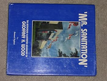 Mr. Sanitation: The Authorized Illustrated Biography of Geoffrey H. Wood