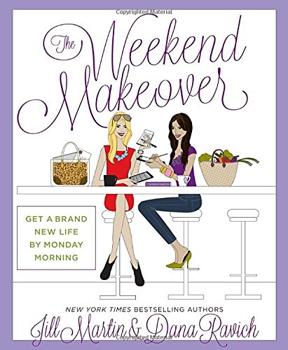 The Weekend Makeover: Get a Brand New Life by Monday Morning