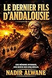 Le Dernier Fils d'Andalousie: Une saga familiale sur cinq siècles - De la chute de Grenade à l'exil des Morisques (French Edition)