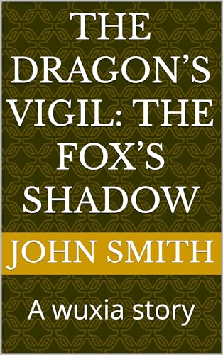The dragon’s vigil: The fox’s shadow: A wuxia story (Wuxia tales; volume 1) (English Edition)