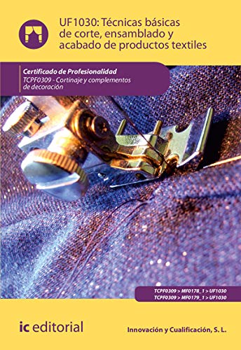 Técnicas básicas de corte, ensamblado y acabado de productos textiles. TCPF0309 - Cortinaje y complementos de decoración (SIN COLECCION)