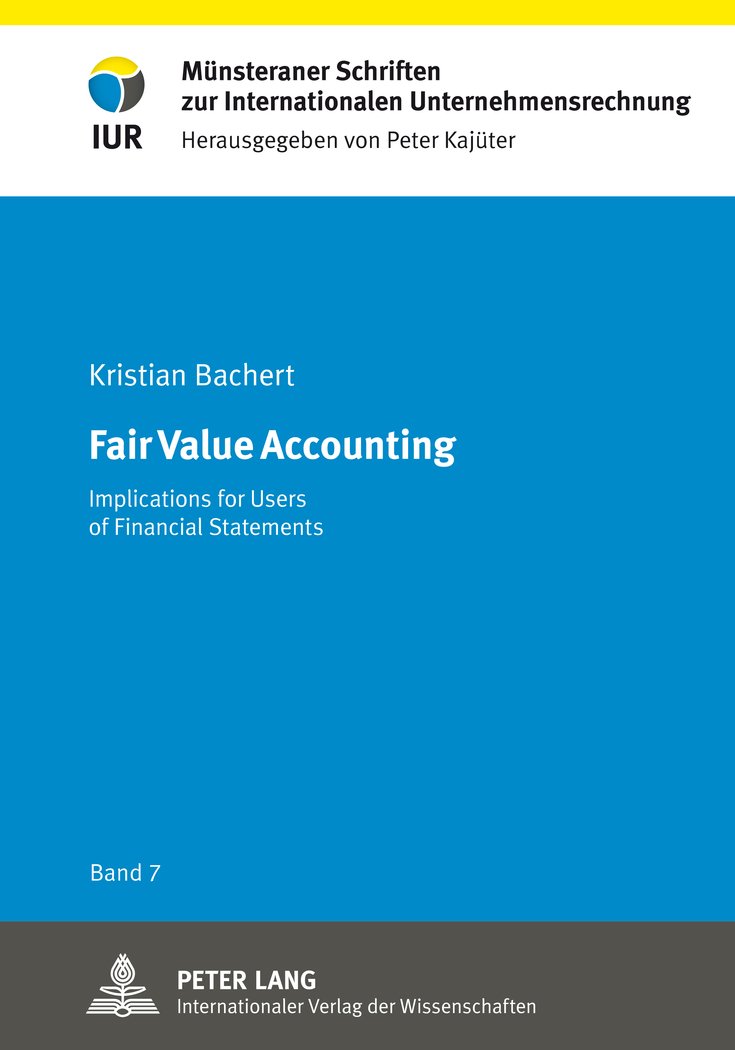 Fair Value Accounting; Implications for Users of Financial Statements (7) (Muensteraner Schriften zur Internationalen Unternehmensrechnung)