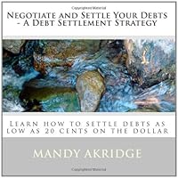 Negotiate and Settle Your Debts - A Debt Settlement Strategy: Learn how to settle debts as low as 20 cents on the dollar 1448641225 Book Cover