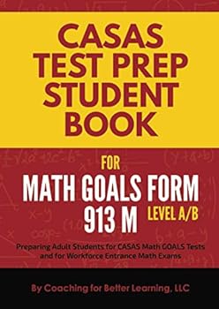 Paperback CASAS Test Prep Student Book for Math GOALS Form 913 M Level A/B: Preparing Adult Students for CASAS Math GOALS Tests and for Workforce Entrance Math Exams (CASAS MATH GOALS Student Textbook) Book