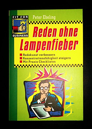 Reden ohne Lampenfieber: Redekunst verbessern, Konzentrationsfähigkeit steigern, mit Praxis-Checklisten