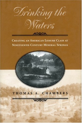 Drinking the Waters: Creating an American Leisure Class at Nineteenth-century Mineral Springs