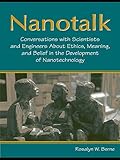 Nanotalk: Conversations With Scientists and Engineers About Ethics, Meaning, and Belief in the Development of Nanotechnology