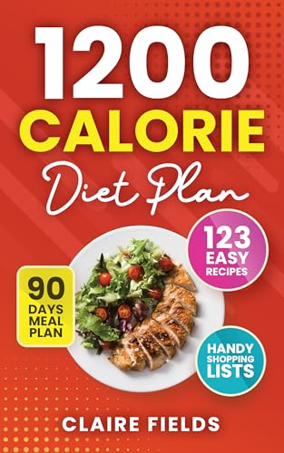 1200 Calorie Diet Plan: Cookbook With 123 Easy Recipes, 90-Day Meal Plan, Handy Shopping Lists