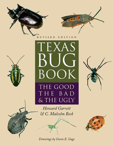 Texas Bug Book: The Good, the Bad, and the Ugly Texas Bug Book: The Good, the Bad, and the Ugly