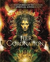 Her Coronation: Sacred Stories of Initiation and Spiritual Sovereignty 1952194385 Book Cover