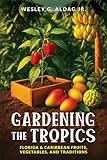 Gardening the Tropics:: Florida & Caribbean Fruits, Vegetables, and Traditions