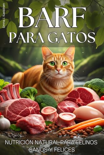 BARF PARA GATOS. Nutrición natural para felinos sanos y felices. Guía completa con fundamentos, recetas y consejos prácticos: El método definitivo ... equilibrada y libre de ultraprocesados.
