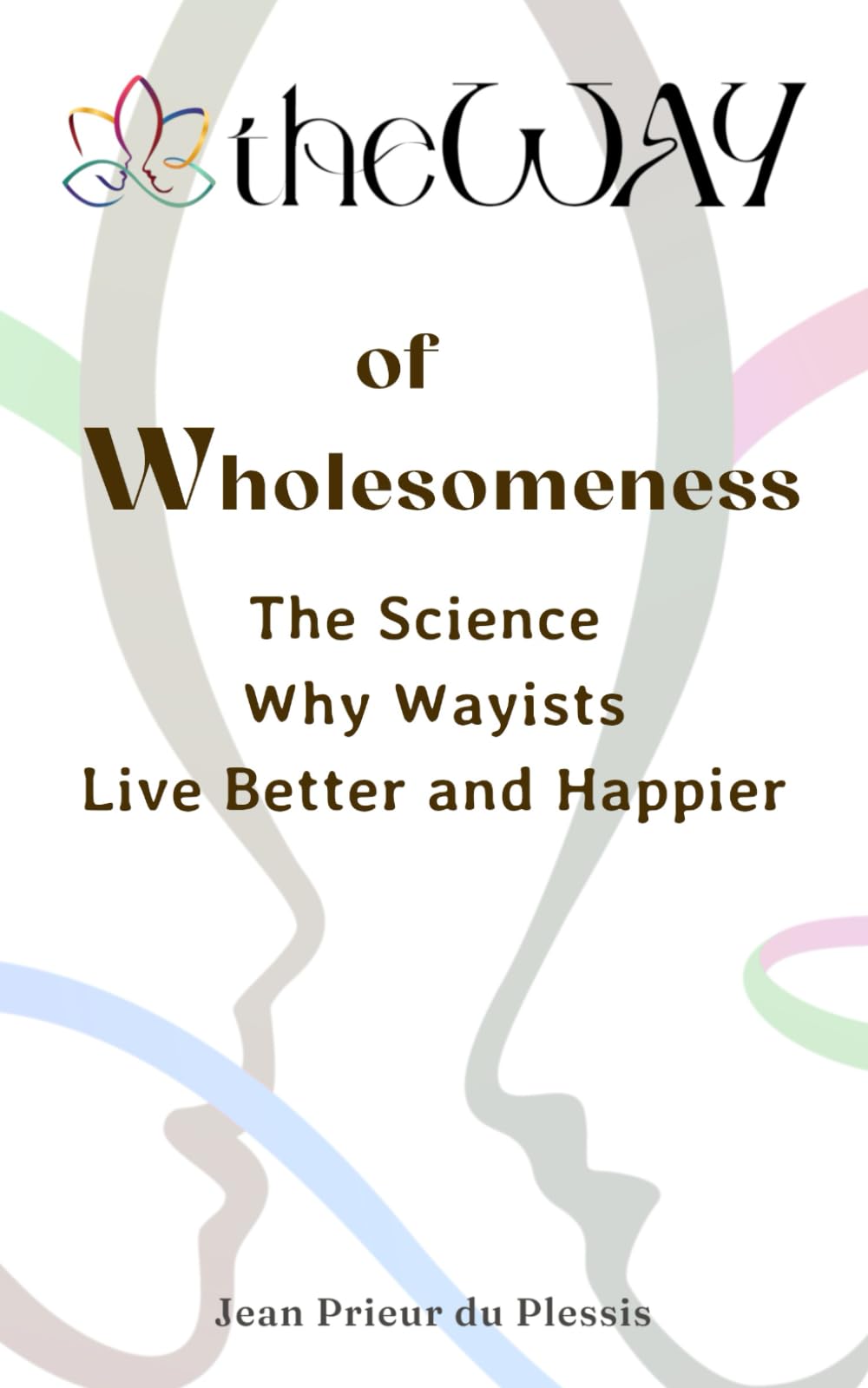 theWAY of Wholesomeness: The Science Why Wayists Live Better and Happier
