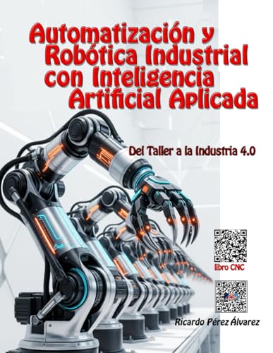 Automatización y Robótica Industrial con Inteligencia Artificial Aplicada: Del Taller a la Industria 4.0 (Las Inteligencias Artificiales ayudan a los Profesores)