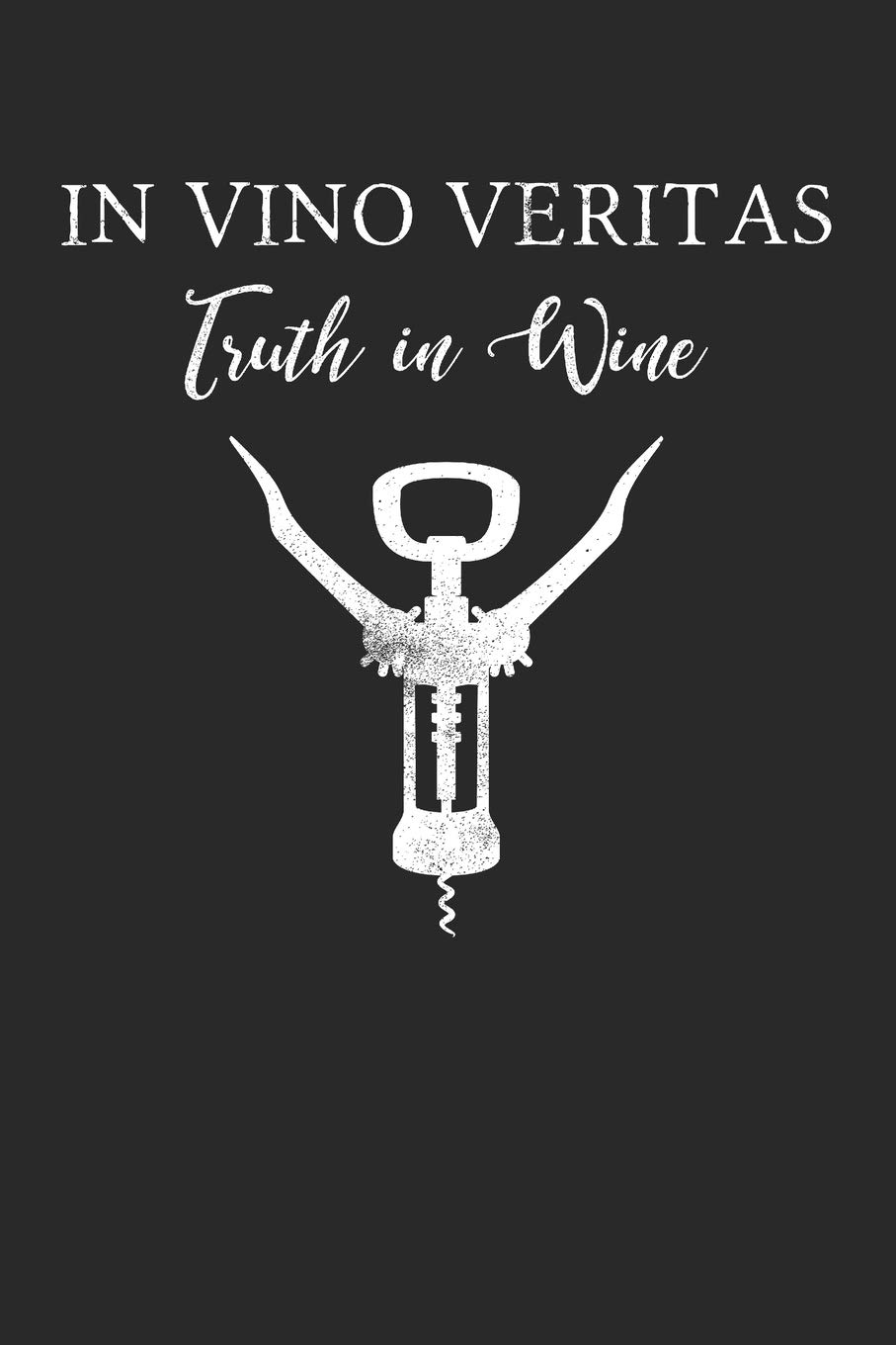 IN VINO VERITAS Truth in Wine: Wine Tasting Journal Diary Notebook for Wine Lovers 120 pages 6 x 9 inches Wipeable Cove