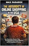 The Absurdity of Online Shopping in the USA: How Convenience Became a Trap, Free Shipping Became Emotional Blackmail, and Browsing Replaced Wanting (English Edition)