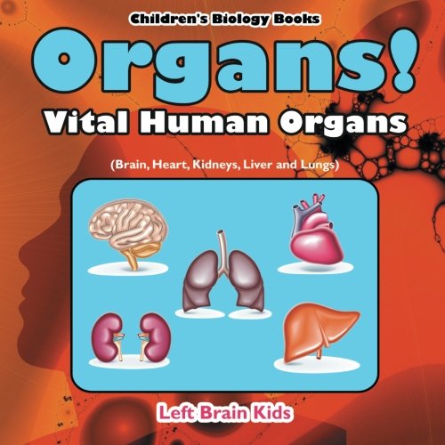 Organs! Vital Human Organs (Brain, Heart, Kidneys, Liver and Lungs) - Children's Biology Books