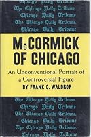 McCormick of Chicago: An unconventional portrait of a controversial figure B0007EXRTK Book Cover