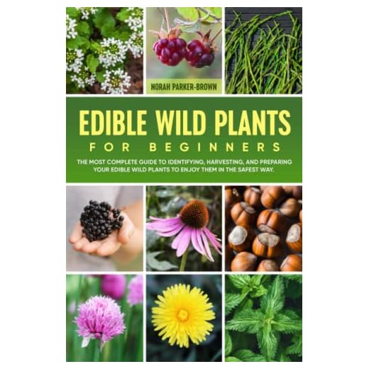 Edible Wild Plants for Beginners: The Most Complete Guide to Identifying, Harvesting, and Preparing Your Edible Wild Plants to Enjoy Them in the Safest Way.