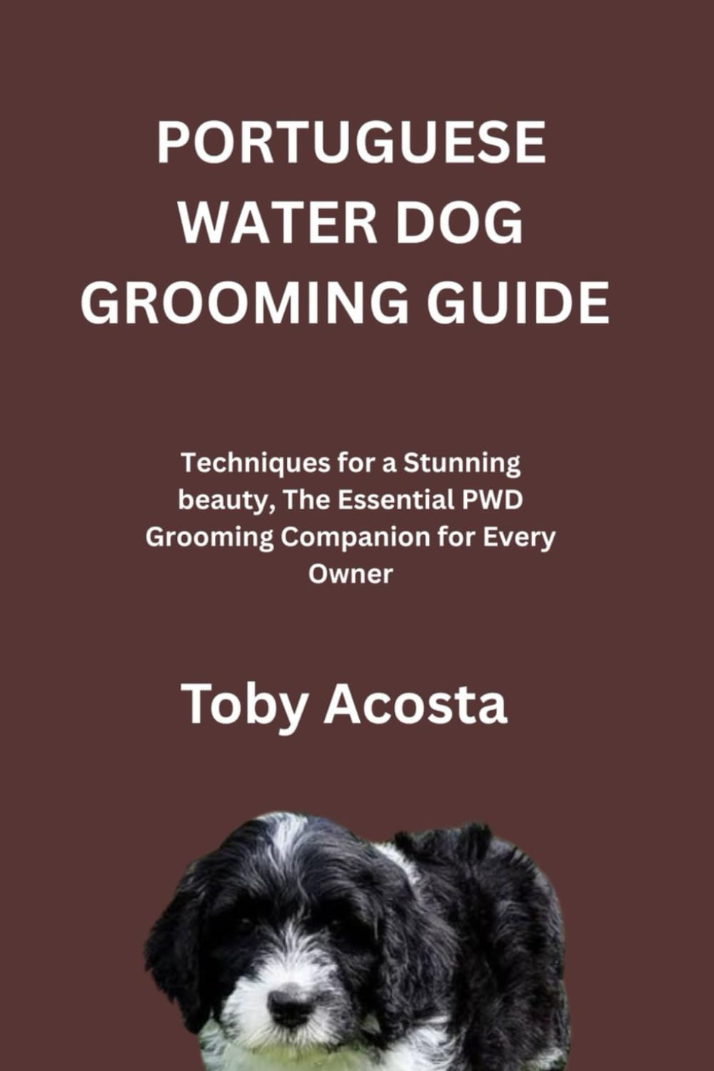 PORTUGUESE WATER DOG GROOMING GUIDE: Techniques for a Stunning beauty, The Essential PWD Grooming Companion for Every Owner