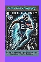 DERRICK HENRY BIOGRAPHY: Grace of a Modern Day Contender - His Impacts on the Football Field B0F24DR7L2 Book Cover