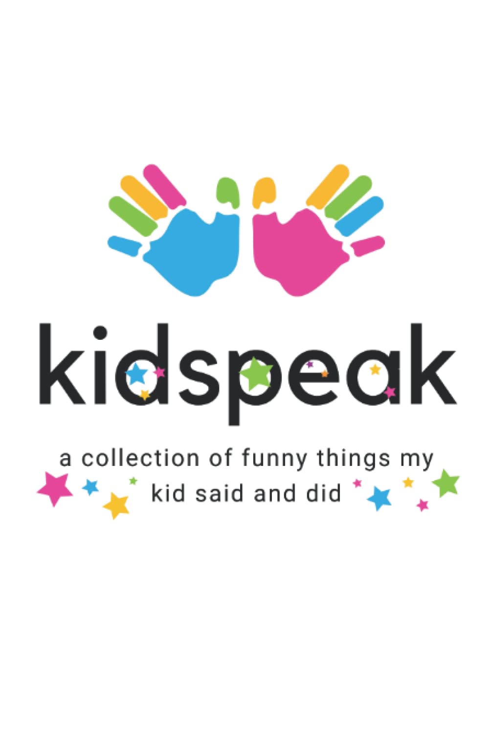Kidspeak: A collection of funny things my kid says and does: A Keepsake Journal for recording the memorable and interesting things children say and do as they grow