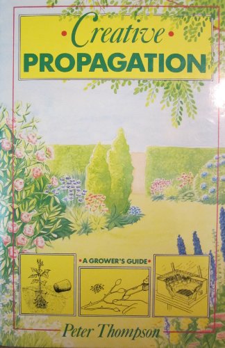 Creative Propagation: A Grower's Guide 0881921491 Book Cover