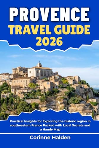 Provence Travel Guide 2026: Practical Insights for Exploring the historic region in southeastern France Packed with Local Secrets and a Handy Map (Destination Unlocked with Local Map Secrets)
