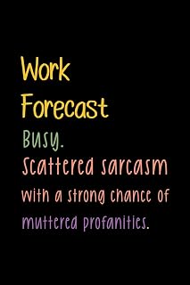 Work Forecast Busy. Scattered sarcasm with a strong chance of muttered profanities.: Funny Notebook for Work – The Perfect Gag Gift for Coworkers, ... Ideal Christmas Secret Santa for Women & Men
